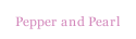 Pepper and Pearl